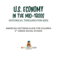 صورة الغلاف: U.S. Economy in the Mid-1800s - Historical Timelines for Kids | American Historian Guide for Children | 5th Grade Social Studies 9781541916586