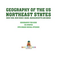 Imagen de portada: Geography of the US - Northeast States - New York, New Jersey, Maine, Massachusetts and More) | Geography for Kids - US States | 5th Grade Social Studies 9781541916609