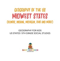 表紙画像: Geography of the US - Midwest States (Illinois, Indiana, Michigan, Ohio and More) | Geography for Kids - US States | 5th Grade Social Studies 9781541916630