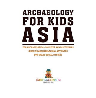 Cover image: Archaeology for Kids - Asia - Top Archaeological Dig Sites and Discoveries | Guide on Archaeological Artifacts | 5th Grade Social Studies 9781541916678