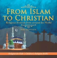 Omslagafbeelding: From Islam to Christian - Religious Festivals from around the World - Religion for Kids | Children's Religion Books 9781541916722