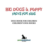 Cover image: Big Dogs & Puppy Facts for Kids | Dogs Book for Children | Children's Dog Books 9781541916791