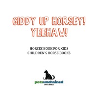 صورة الغلاف: Giddy Up Horsey! Yeehaw! | Horses Book for Kids | Children's Horse Books 9781541916807