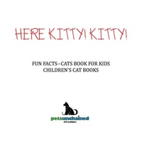 صورة الغلاف: Here Kitty! Kitty! | Fun Facts Cats Book for Kids | Children's Cat Books 9781541916821