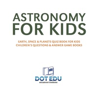 表紙画像: Astronomy for Kids | Earth, Space & Planets Quiz Book for Kids | Children's Questions & Answer Game Books 9781541916838