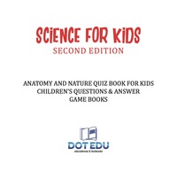 表紙画像: Science for Kids Second Edition | Anatomy and Nature Quiz Book for Kids | Children's Questions & Answer Game Books 9781541916869