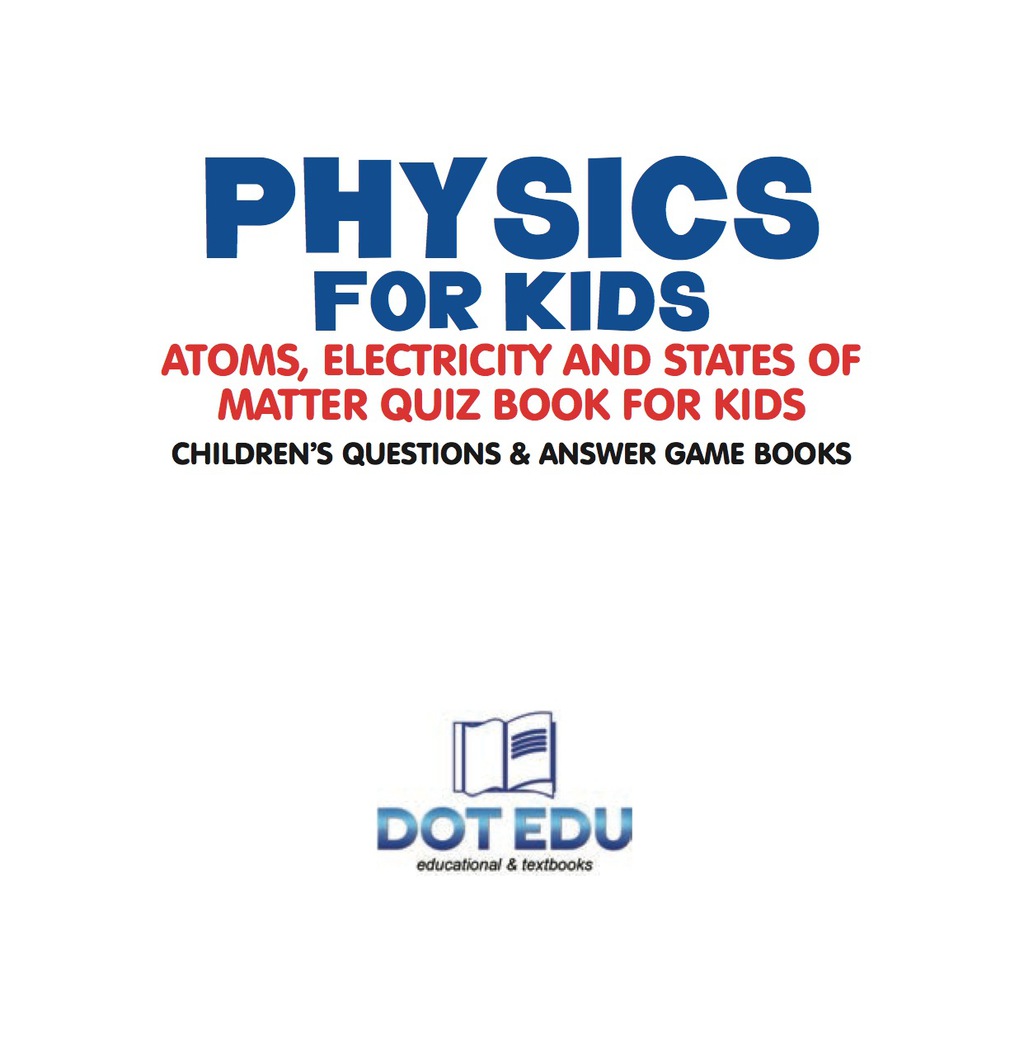 Physics for Kids | Atoms, Electricity and States of Matter Quiz Book for Kids | Children’s Questions & Answer Game Books