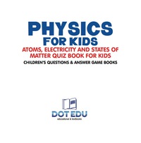 Cover image: Physics for Kids | Atoms, Electricity and States of Matter Quiz Book for Kids | Children's Questions & Answer Game Books 9781541916876