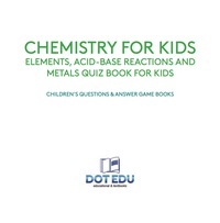 Imagen de portada: Chemistry for Kids | Elements, Acid-Base Reactions and Metals Quiz Book for Kids | Children's Questions & Answer Game Books 9781541916883