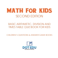 Cover image: Math for Kids Second Edition | Basic Arithmetic, Division and Times Table Quiz Book for Kids | Children's Questions & Answer Game Books 9781541916937