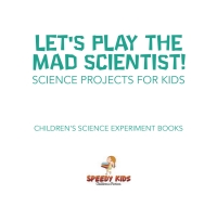 صورة الغلاف: Let's Play the Mad Scientist! | Science Projects for Kids | Children's Science Experiment Books 9781541917002