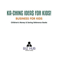 صورة الغلاف: Ka-Ching Ideas for Kids! | Business for Kids | Children's Money & Saving Reference Books 9781541917071