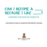 Omslagafbeelding: Can I Become A _____ Because I Like _____? | Careers for Kids By Subjects | Children's Jobs & Careers Reference Books 9781541917095