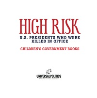 صورة الغلاف: High Risk: U.S. Presidents who were Killed in Office | Children's Government Books 9781541917118