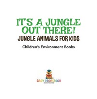 Omslagafbeelding: It’s a Jungle Out There! | Jungle Animals for Kids | Children's Environment Books 9781541917149