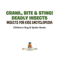 Omslagafbeelding: Crawl, Bite & Sting! Deadly Insects | Insects for Kids Encyclopedia | Children's Bug & Spider Books 9781541917163