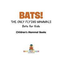 表紙画像: BATS! The Only Flying Mammals | Bats for Kids  | Children's Mammal Books 9781541917170