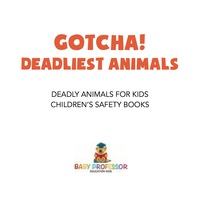 表紙画像: Gotcha! Deadliest Animals | Deadly Animals for Kids | Children's Safety Books 9781541917187