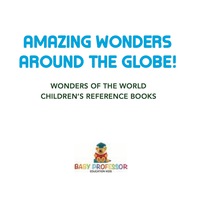 表紙画像: Amazing Wonders Around The Globe! | Wonders Of The World | Children's Reference Books 9781541917217