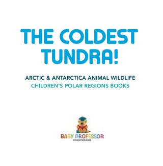 Cover image: The Coldest Tundra! | Arctic & Antarctica Animal Wildlife | Children's Polar Regions Books 9781541917231