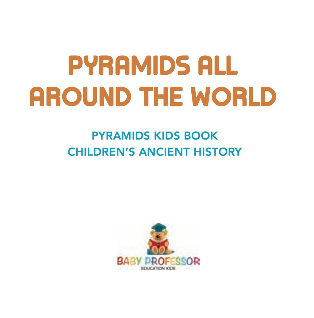 Pyramids All Around the World | Pyramids Kids Book | Children’s Ancient History