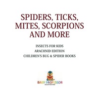 表紙画像: Spiders, Ticks, Mites, Scorpions and More | Insects for Kids - Arachnid Edition | Children's Bug & Spider Books 9781541917286