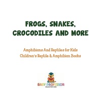 Imagen de portada: Frogs, Snakes, Crocodiles and More | Amphibians And Reptiles for Kids | Children's Reptile & Amphibian Books 9781541917293