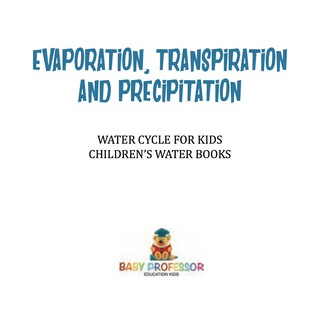 Omslagafbeelding: Evaporation, Transpiration and Precipitation | Water Cycle for Kids | Children's Water Books 9781541917316