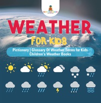 صورة الغلاف: Weather for Kids - Pictionary | Glossary Of Weather Terms for Kids | Children's Weather Books 9781541917330