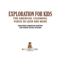 صورة الغلاف: Exploration for Kids - The Americas, Columbus, Ponce De Leon and More | Exploring American History | 3rd Grade Social Studies 9781541917385