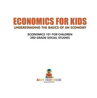 صورة الغلاف: Economics for Kids - Understanding the Basics of An Economy | Economics 101 for Children | 3rd Grade Social Studies 9781541917415