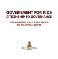 表紙画像: Government for Kids - Citizenship to Governance | State And Federal Public Administration | 3rd Grade Social Studies 9781541917422