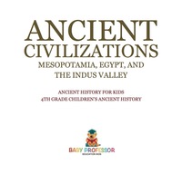 Titelbild: Ancient Civilizations - Mesopotamia, Egypt, and the Indus Valley | Ancient History for Kids | 4th Grade Children's Ancient History 9781541917446