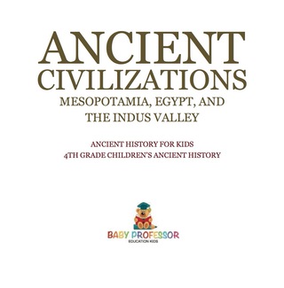 Imagen de portada: Ancient Civilizations - Mesopotamia, Egypt, and the Indus Valley | Ancient History for Kids | 4th Grade Children's Ancient History 9781541917446