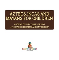 表紙画像: Aztecs, Incas, and Mayans for Children | Ancient Civilizations for Kids | 4th Grade Children's Ancient History 9781541917453
