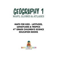 表紙画像: Geography 1 - Maps, Globes & Atlases | Maps for Kids - Latitudes, Longitudes & Tropics | 4th Grade Children's Science Education books 9781541917477