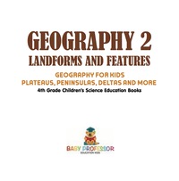 صورة الغلاف: Geography 2 - Landforms and Features | Geography for Kids - Plateaus, Peninsulas, Deltas and More | 4th Grade Children's Science Education books 9781541917484