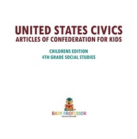 表紙画像: United States Civics - Articles of Confederation for Kids | Children's Edition | 4th Grade Social Studies 9781541917491