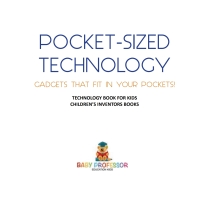 صورة الغلاف: Pocket-Sized Technology - Gadgets That Fit In Your Pockets! Technology Book for Kids | Children's Inventors Books 9781541917644