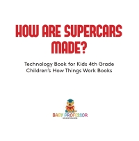 表紙画像: How Are Supercars Made? Technology Book for Kids 4th Grade | Children's How Things Work Books 9781541917651