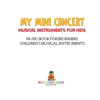 Omslagafbeelding: My Mini Concert - Musical Instruments for Kids - Music Book for Beginners | Children's Musical Instruments 9781541917682