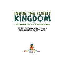 Imagen de portada: Inside the Forest Kingdom - From Peculiar Plants to Interesting Animals - Nature Book for 8 Year Old | Children's Forest & Tree Books 9781541917712