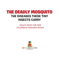Omslagafbeelding: The Deadly Mosquito: The Diseases These Tiny Insects Carry - Health Book for Kids | Children's Diseases Books 9781541917743