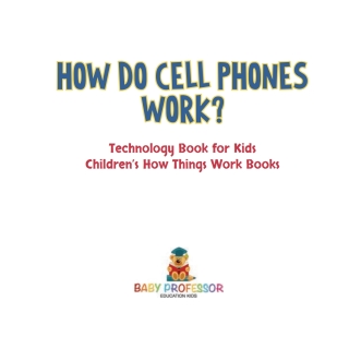 Titelbild: How Do Cell Phones Work? Technology Book for Kids | Children's How Things Work Books 9781541917750