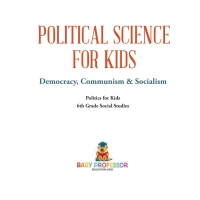 صورة الغلاف: Political Science for Kids - Democracy, Communism & Socialism | Politics for Kids | 6th Grade Social Studies 9781541917774
