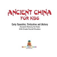 صورة الغلاف: Ancient China for Kids - Early Dynasties, Civilization and History | Ancient History for Kids | 6th Grade Social Studies 9781541917811