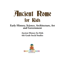 صورة الغلاف: Ancient Rome for Kids - Early History, Science, Architecture, Art and Government | Ancient History for Kids | 6th Grade Social Studies 9781541917828