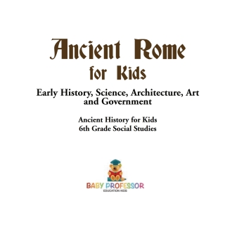 Cover image: Ancient Rome for Kids - Early History, Science, Architecture, Art and Government | Ancient History for Kids | 6th Grade Social Studies 9781541917828