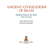 صورة الغلاف: Ancient Civilizations of Islam - Muslim History for Kids - Early Dynasties | Ancient History for Kids | 6th Grade Social Studies 9781541917835