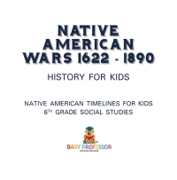 表紙画像: Native American Wars 1622 - 1890 - History for Kids | Native American Timelines for Kids | 6th Grade Social Studies 9781541917866